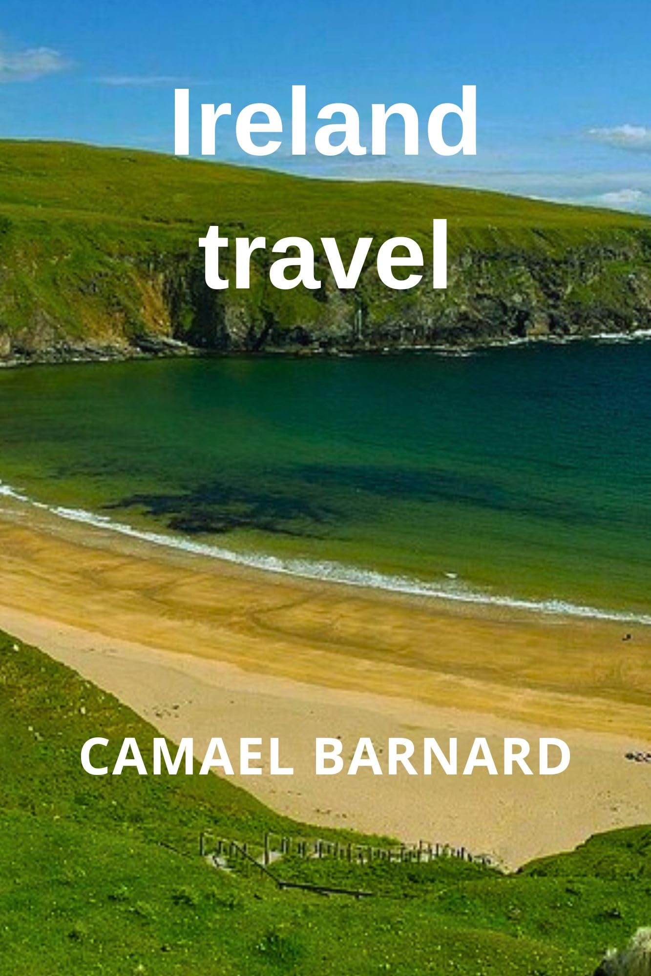 Ireland travel: From Dublin to the Wild Atlantic Way Explore Ireland Like a Local, Not a Tourist