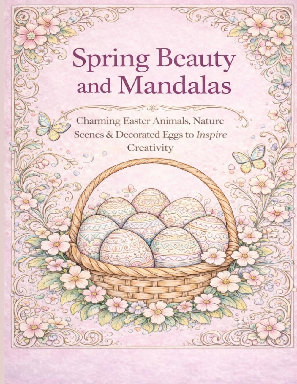 Spring Beauty and Mandalas: Charming Easter Animals, Nature Scenes & Decorated Eggs to Inspire Creativity