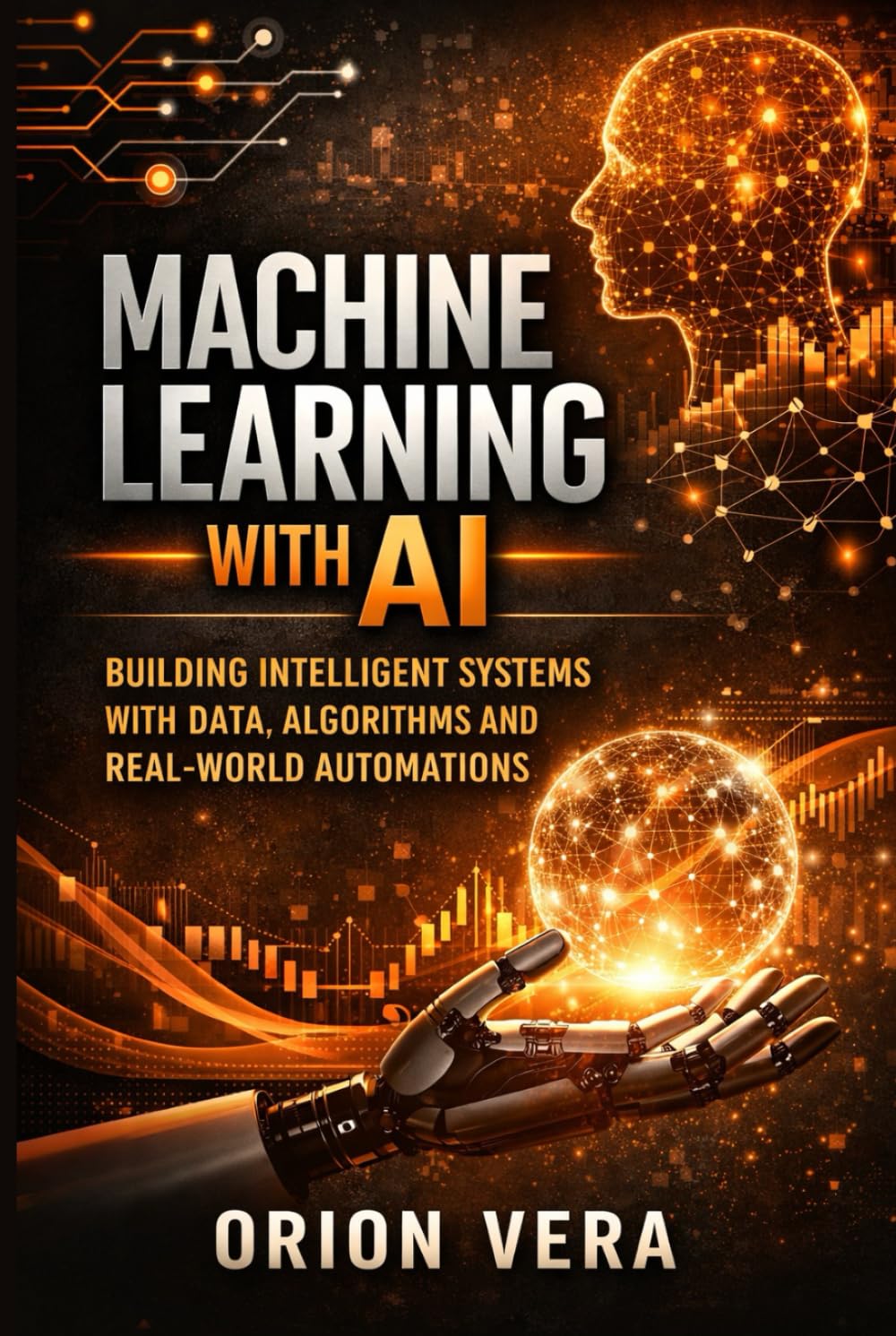 MACHINE LEARNING WITH AI: BUILDING INTELLIGENT SYSTEMS WITH DATA, ALGORITHMS AND REAL-WORLD AUTOMATIONS