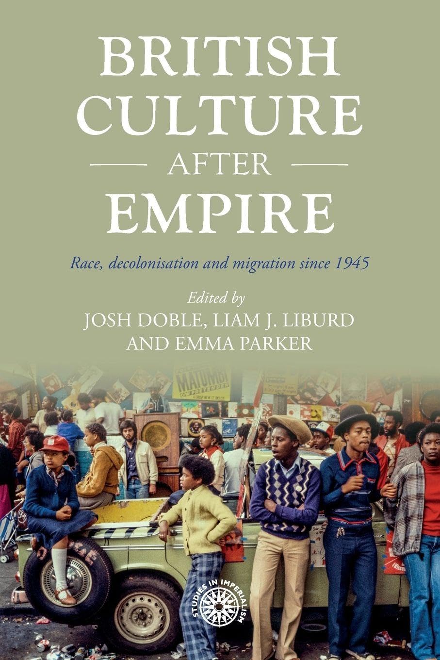 British Culture After Empire: Race, Decolonisation and Migration Since 1945: 197 (Studies in Imperialism)