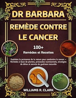 DR. BARBARA – REMÈDE CONTRE LE CANCER: Exploitez la puissance de la nature pour combattre le cancer — Remèdes à base de plantes, protocoles ... de détox et secrets de guérison naturelle