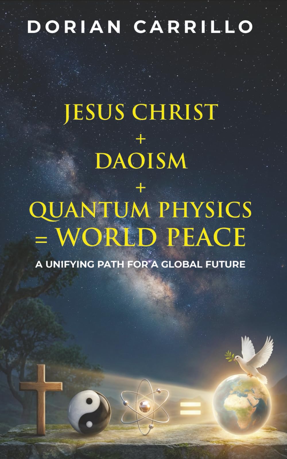 Jesus Christ + Daoism + Quantum Physics = World Peace: A Unifying Path for a Global Future