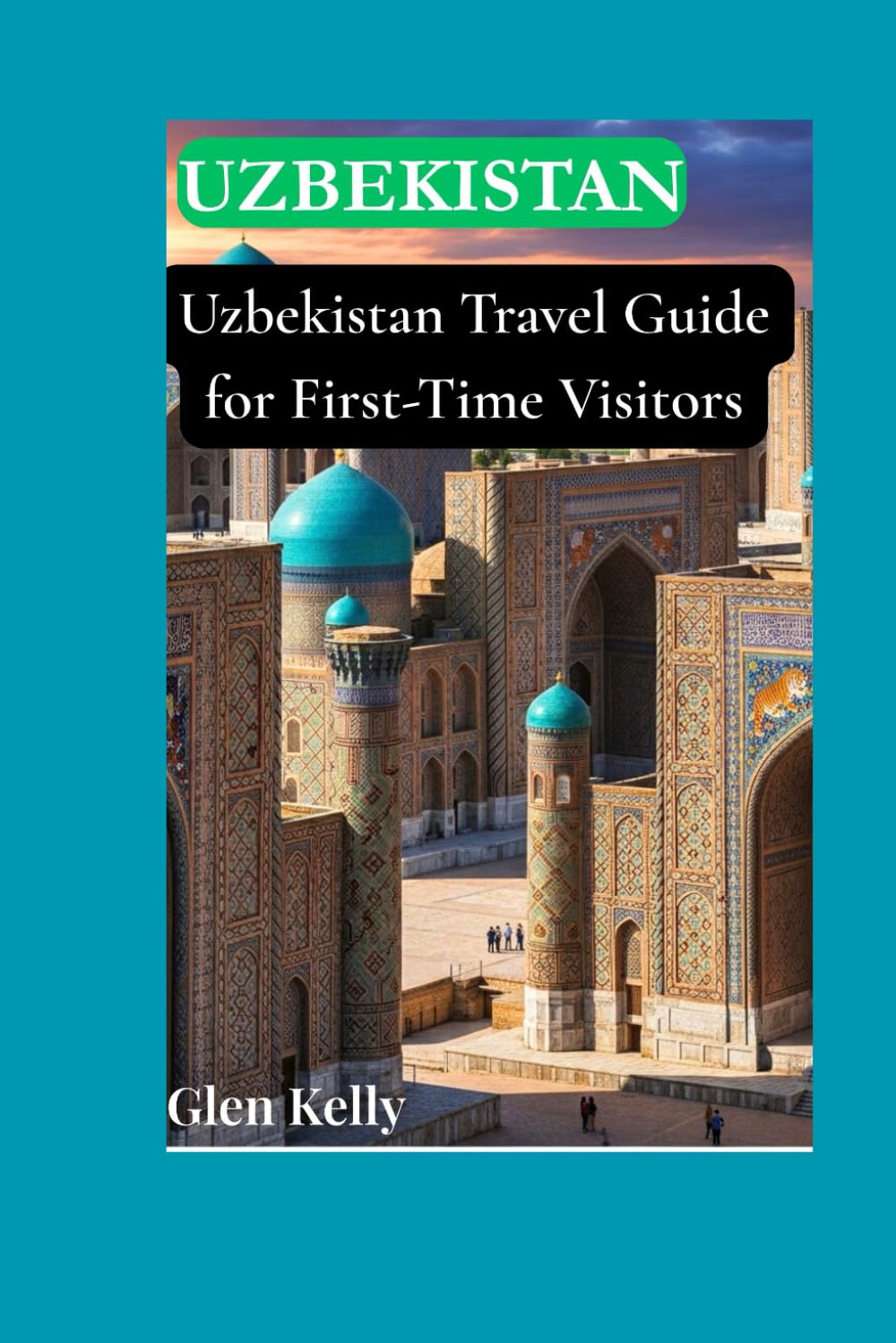 Uzbekistan Travel Guide for First-Time Visitors: Discover the Silk Road’s Hidden Gems in Samarkand, Bukhara, and Khiva — A Practical and Safe Journey Through Central Asia