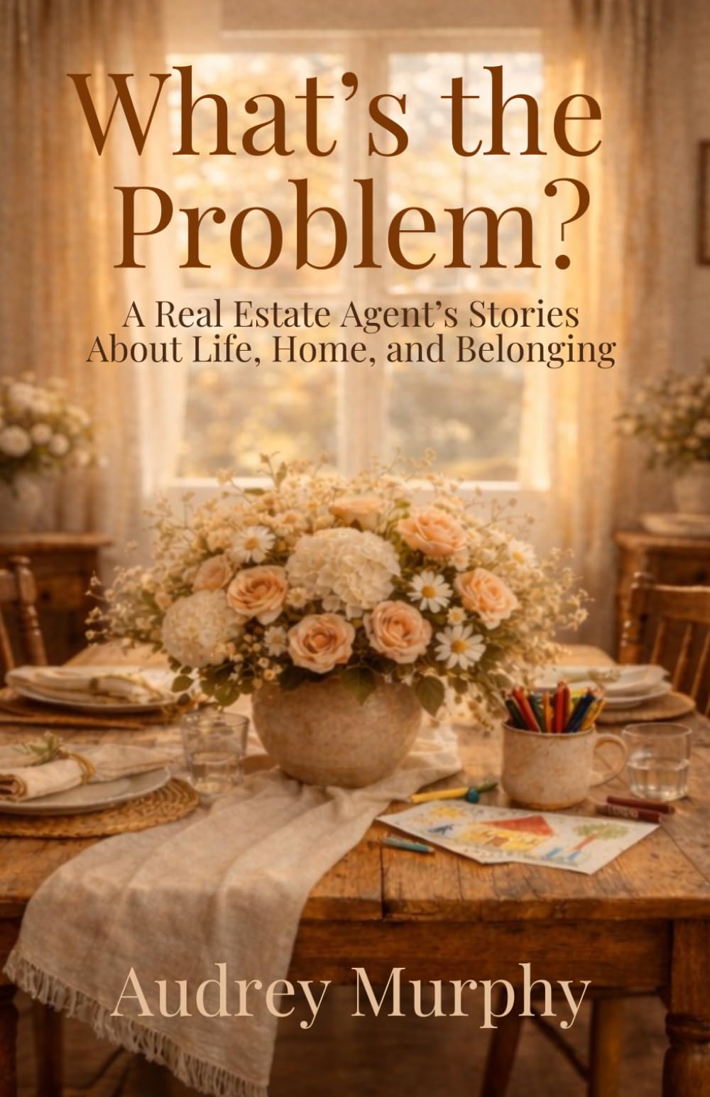 What's the Problem?: A Real Estate Agent's Stories About Life, Home, and Belonging