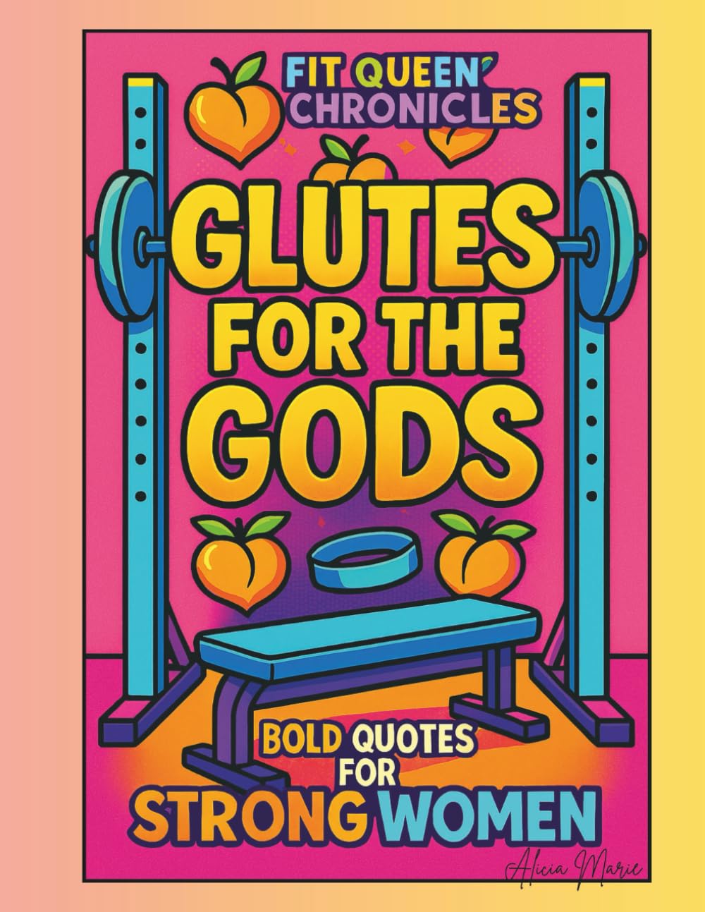Fit Queen Chronicles: Bold Quotes For Strong Women (Wake, Bake, & Shade)