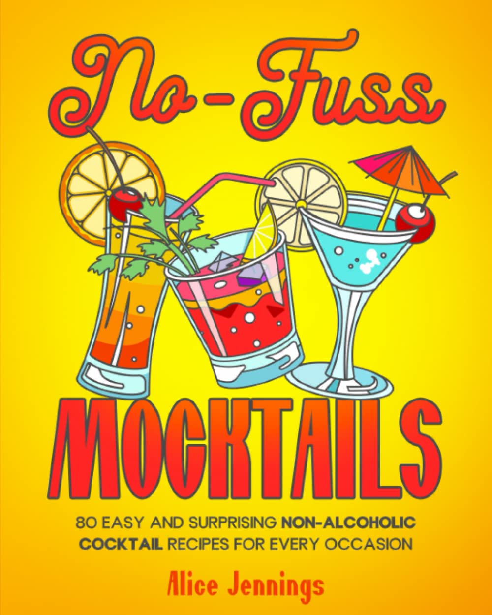 No-Fuss Mocktails: 80 Easy and Delicious Non-Alcoholic Cocktail Recipes for Every Occasion