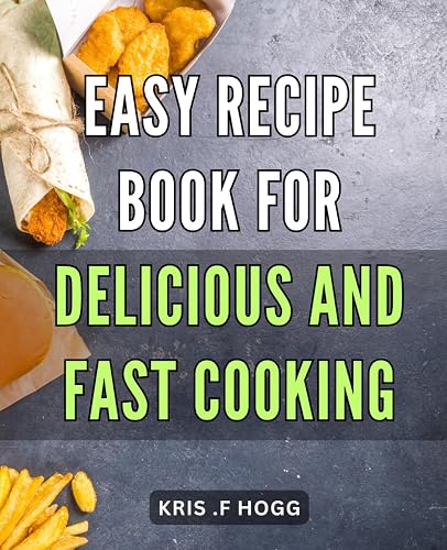Easy Recipe Book for Delicious and Fast Cooking: Mouth-Watering Meals in Minutes: Quick and Simple Recipes for Busy Cooks.