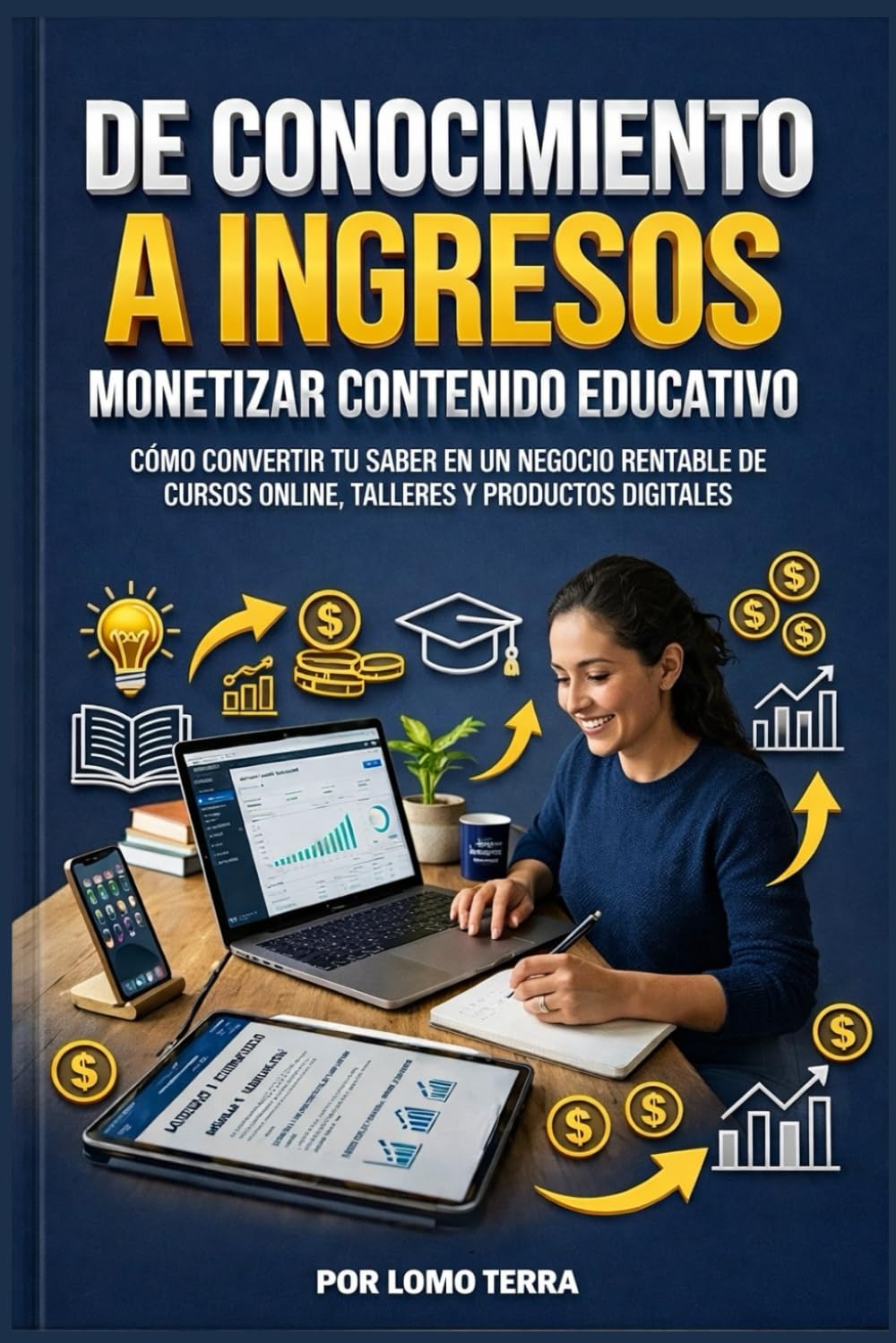 De Conocimiento a Ingresos de Monetizar Contenido Educativo: Cómo convertir tu saber en un negocio rentable de cursos online, talleres y productos digitales