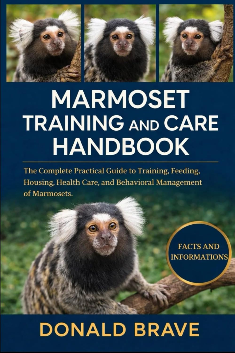 MARMOSET TRAINING AND CARE HANDBOOK: The Complete Practical Guide to Training, Feeding, Housing, Health Care, and Behavioral Management of Marmosets.