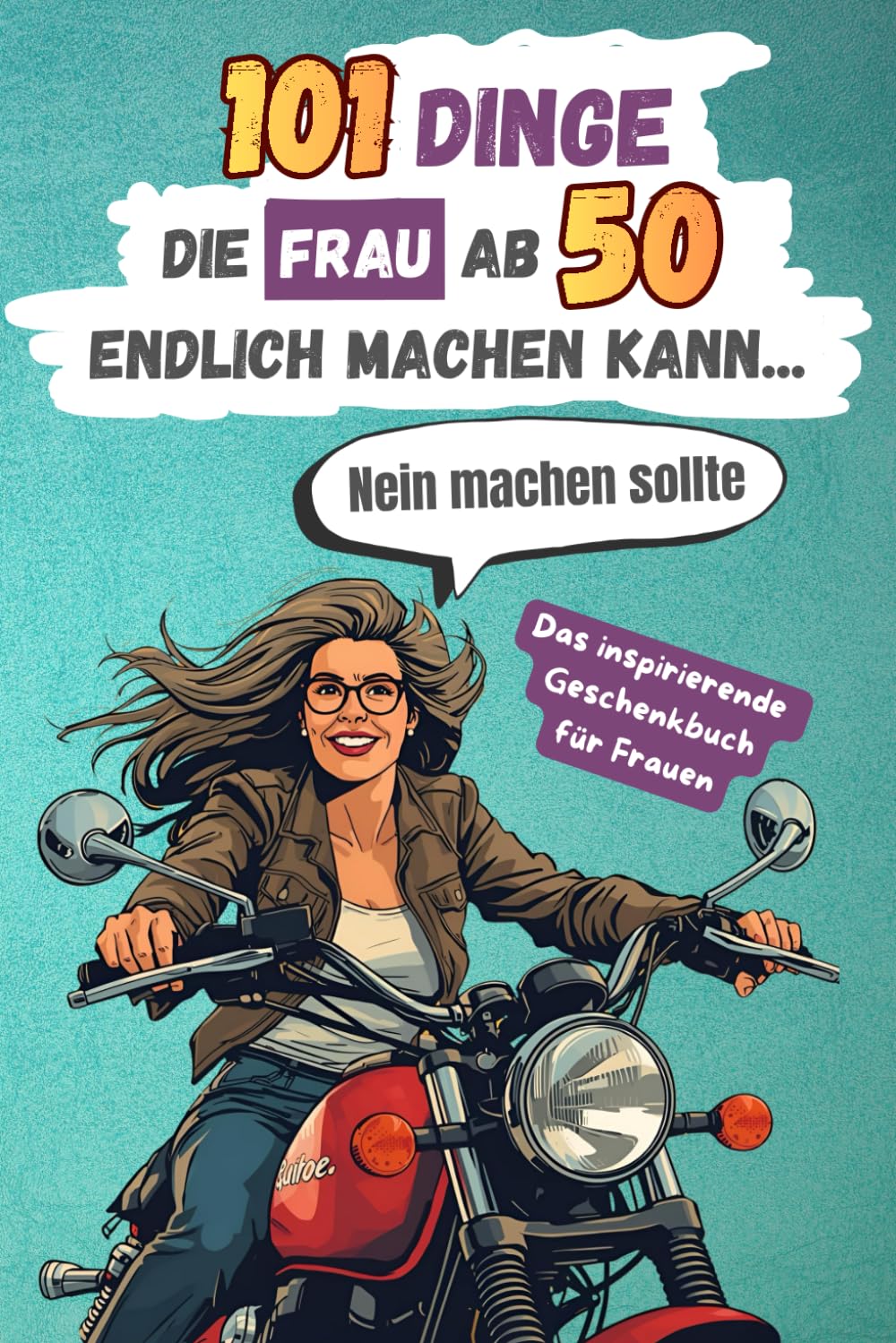 101 Dinge, die Frau ab 50 endlich machen kann … Nein machen sollte: Das inspirierende Geschenkbuch für Frauen