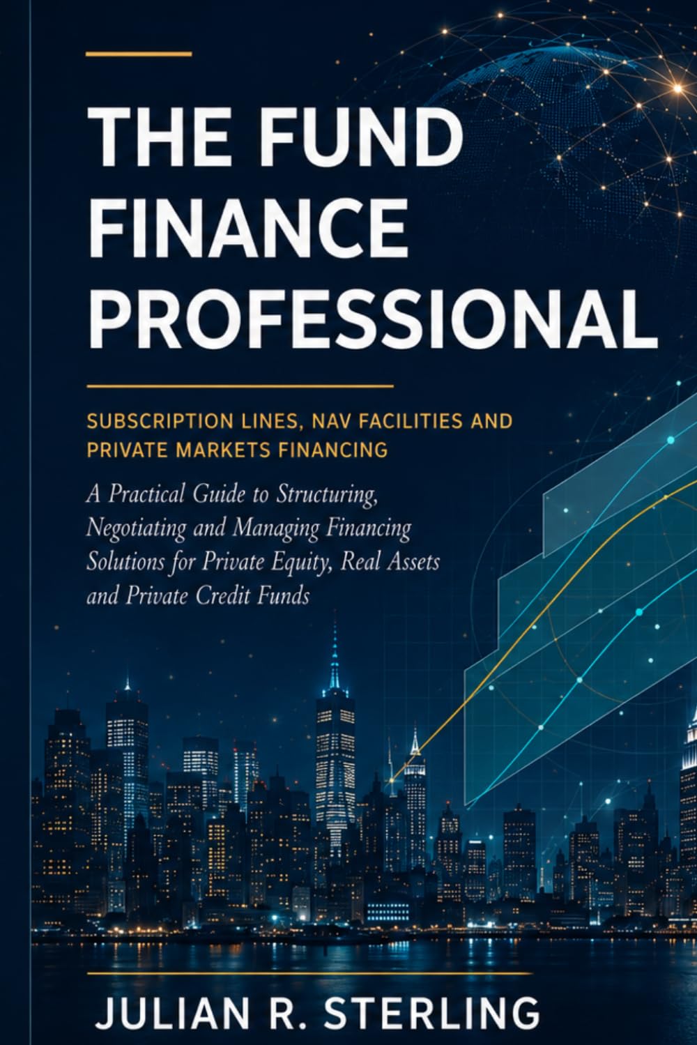 The Fund Finance Professional: A Practical Guide to Subscription Lines, NAV Facilities, Hybrid Structures and Private Markets Financing
