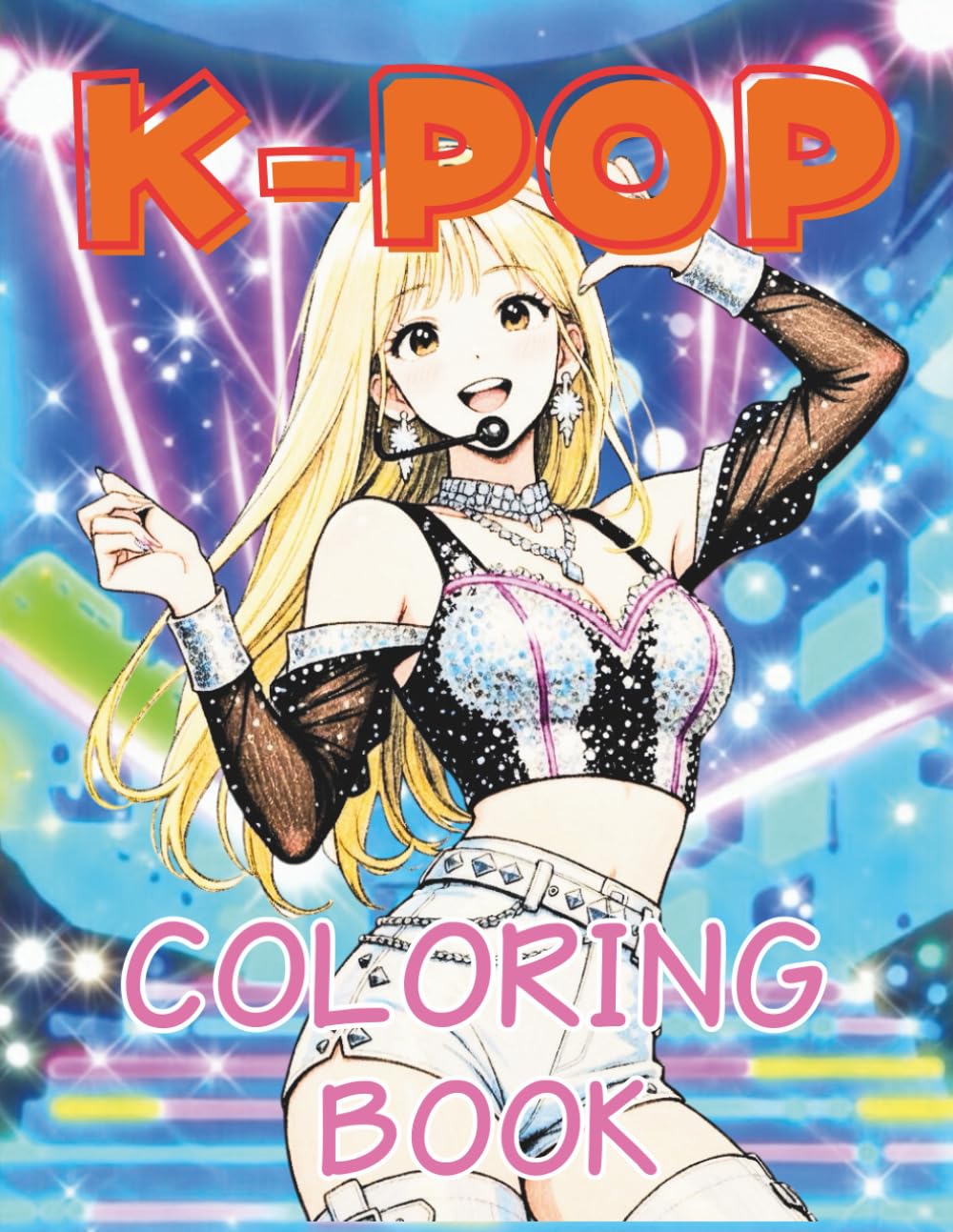 K-POP Cute Girls Coloring Book Global Adorable Idols Stage Fashion & Behind-the-Scenes for All ages: Fun & Easy Coloring Pages | Kawaii Idol Outfits, ... Gift for Kids, Teens & K-Pop Fans Worldwide