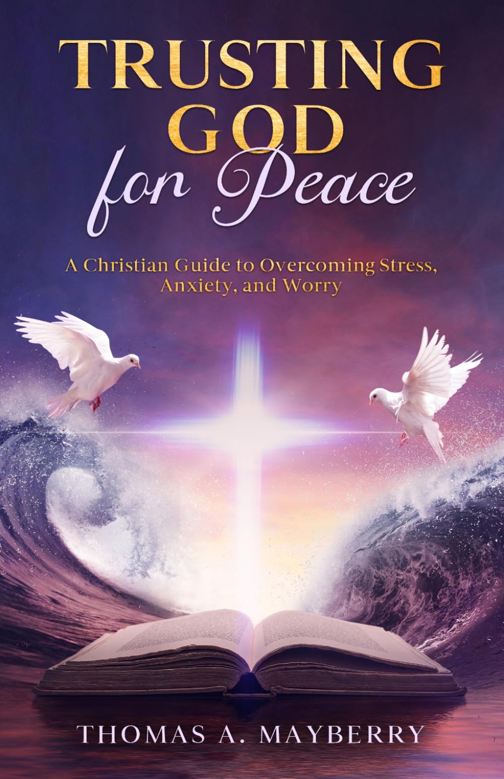 Trusting God for Peace: A Christian Guide to Overcoming Stress, Anxiety, and Worry