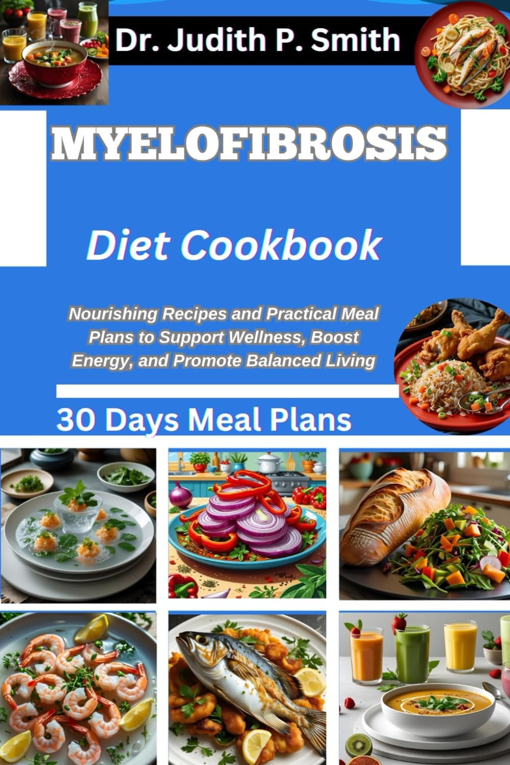MYELOFIBROSIS DIET COOKBOOK: Nourishing Recipes and Practical Meal Plans to Support Wellness, Boost Energy, and Promote Balanced Living