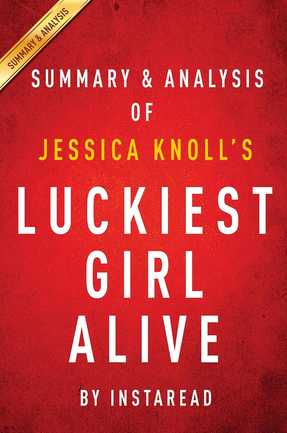 Summary of Luckiest Girl Alive by Jessica Knoll Includes Analysis
