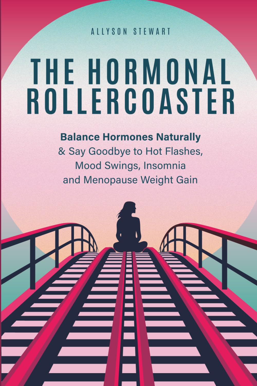 The Hormonal Rollercoaster: Balance Hormones Naturally & Say Goodbye to Hot Flashes, Mood Swings, Insomnia and Menopause Weight Gain