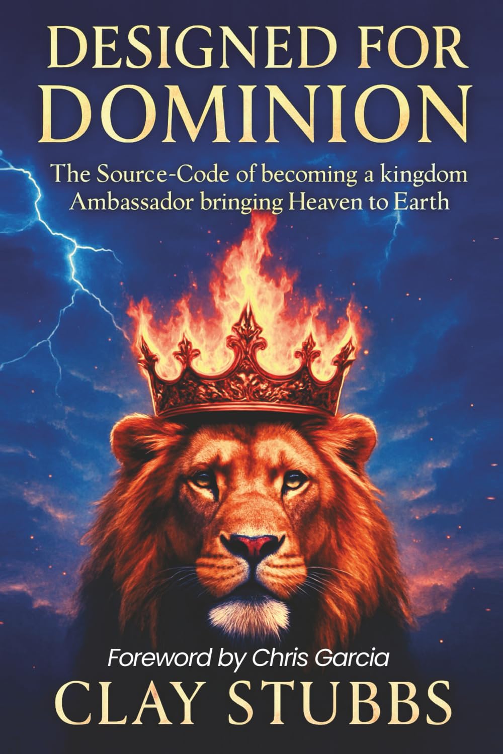 Designed for Dominion: The Source-Code of Becoming a Kingdom Ambassador Bringing Heaven to Earth