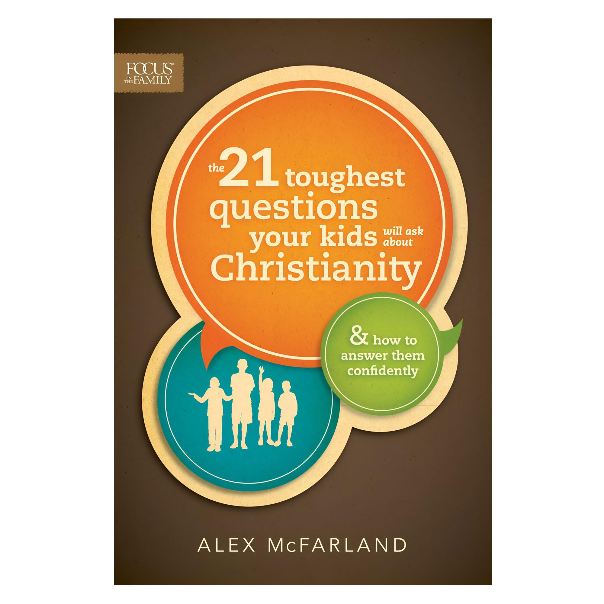 The 21 Toughest Questions Your Kids Will Ask about Christianity: & How to Answer Them Confidently (Focus on the Family Books)