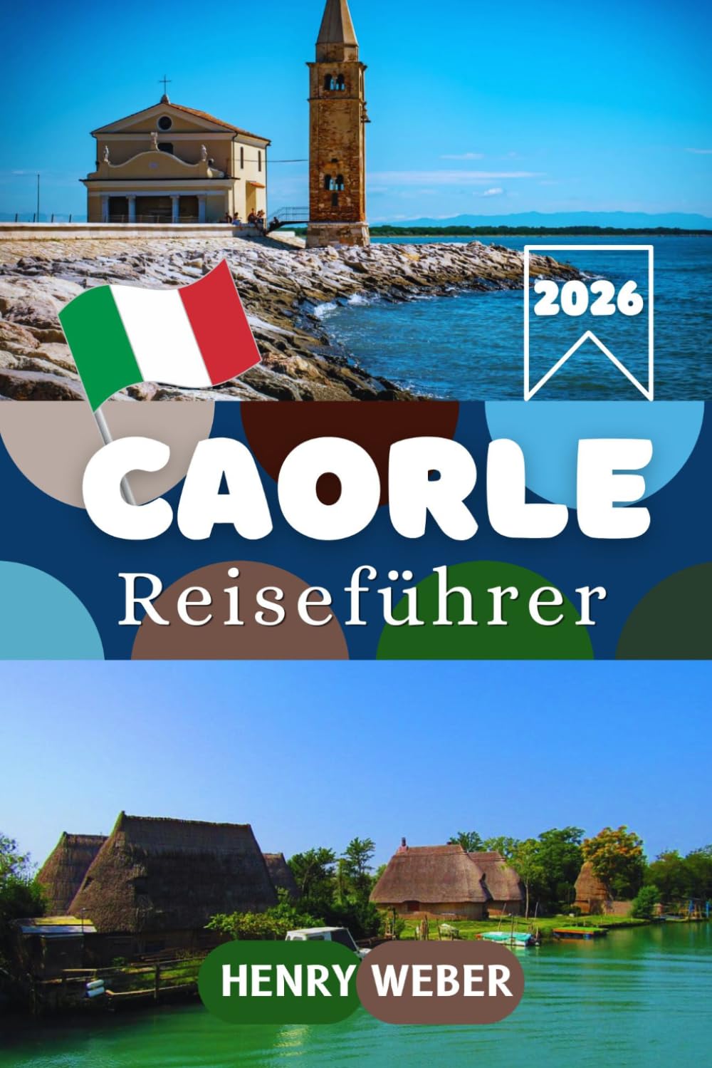CAORLE REISEFÜHRER 2026: Strände, Altstadt und Lagune — Der komplette Reiseführer für die obere Adria