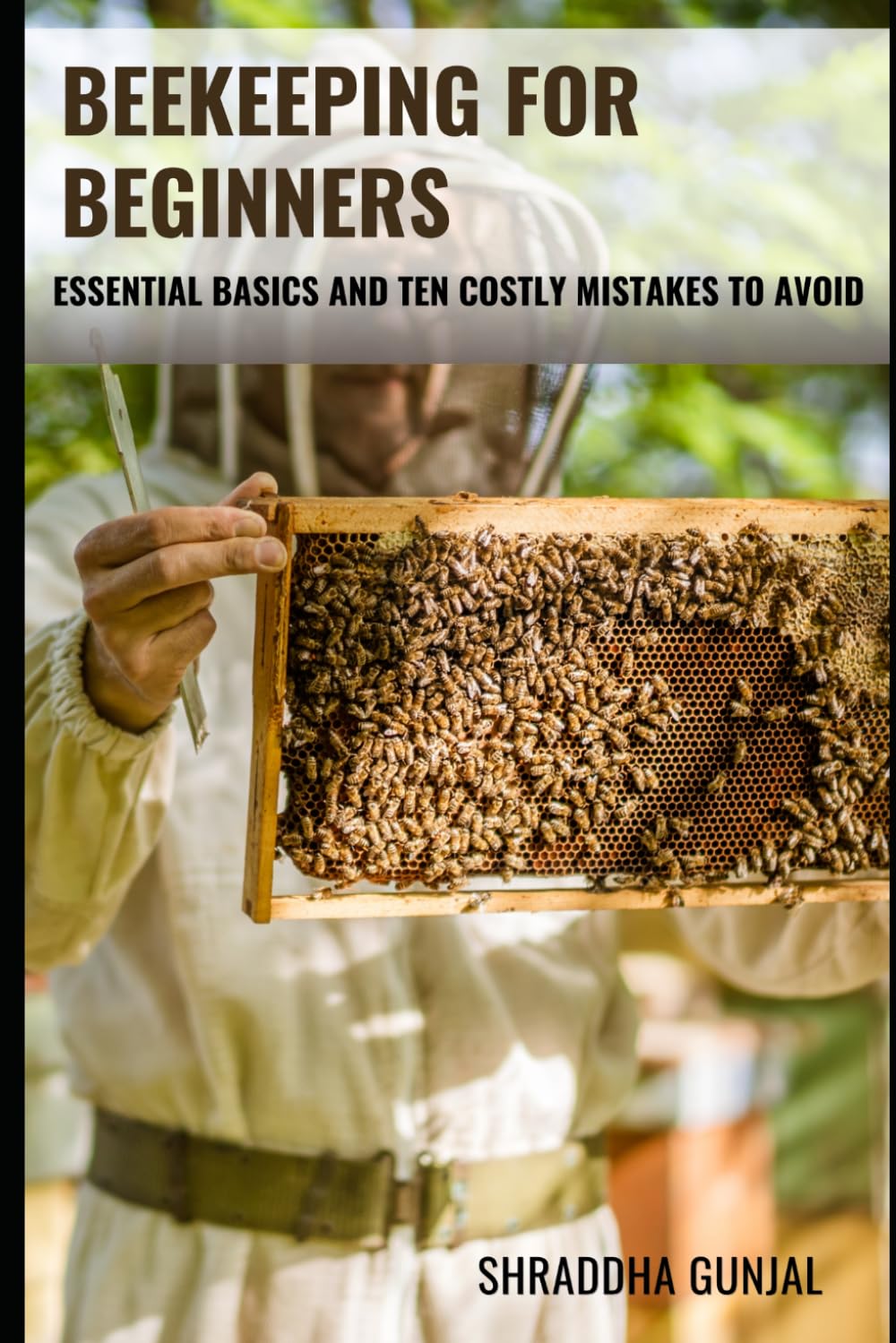 Beekeeping for Beginners: Beekeeping Essential Basics and Ten Costly Mistakes to Avoid (The Practical Beekeeper Series)