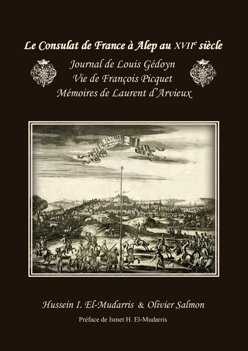 Le Consulat de France à Alep au XVIIe siècle: Journal de Louis Gédoyn, Vie de François Picquet, Mémoires de Laurent d’Arvieux