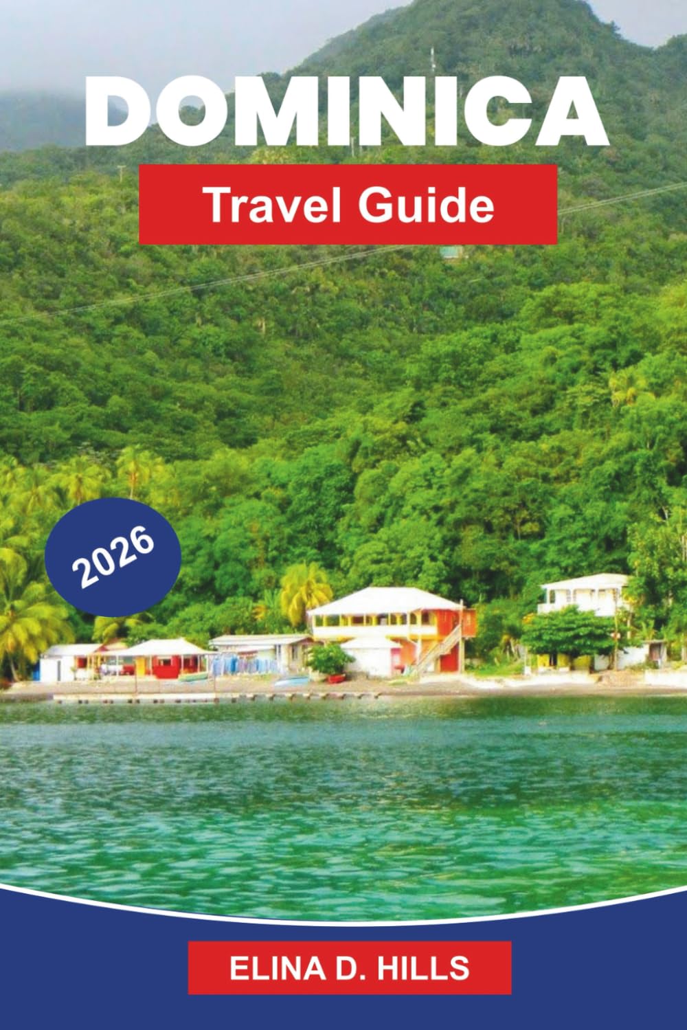 DOMINICA Travel Guide 2026: Explore Rainforests, Waterfalls, Volcanic Landscapes, Outdoor Adventures, and Practical Tips for Your Caribbean Escape