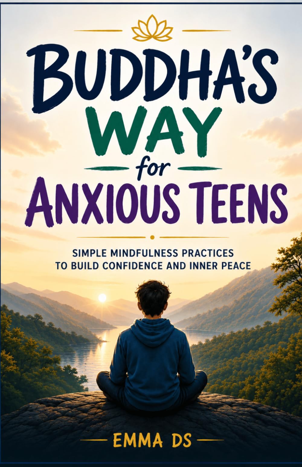 Buddha's Way for Anxious Teens: Simple Mindfulness Practices to Build Confidence, Manage Stress, and Find Inner Peace (The Mindful Teen Series)