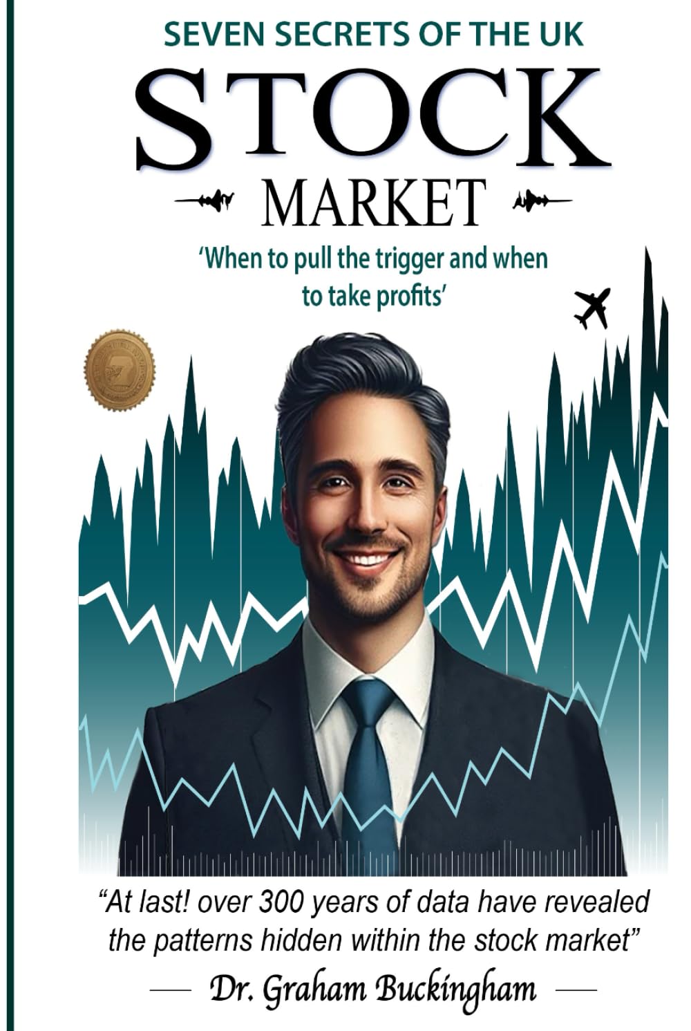 THE SEVEN SECRETS OF THE UK STOCK MARKET: WHEN TO PULL THE TRIGGER AND WHEN TO TAKE PROFITS