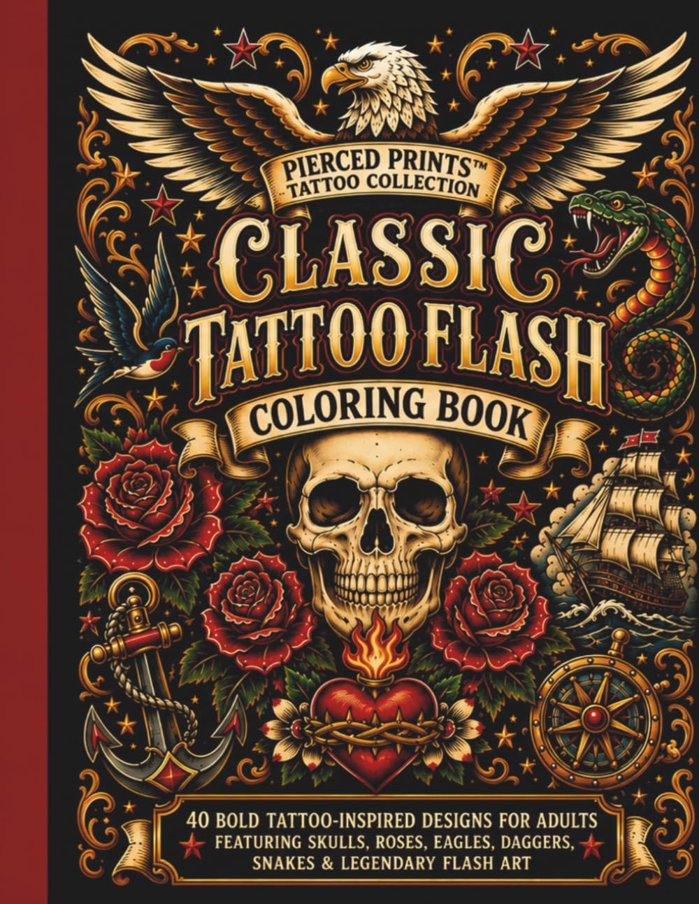 Classic Tattoo Flash Coloring Book: 40 Bold Tattoo-Inspired Designs for Adults Featuring Skulls, Roses, Eagles, Daggers, Snakes & Legendary Flash Art