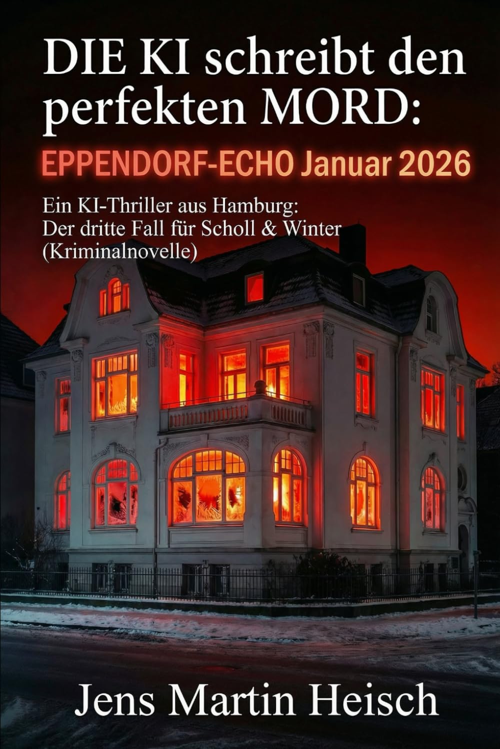 Die KI schreibt den perfekten Mord: Eppendorf-Echo Januar 2026: Ein KI-Thriller aus Hamburg - Der dritte Fall für Scholl & Winter (Kriminalnovelle)