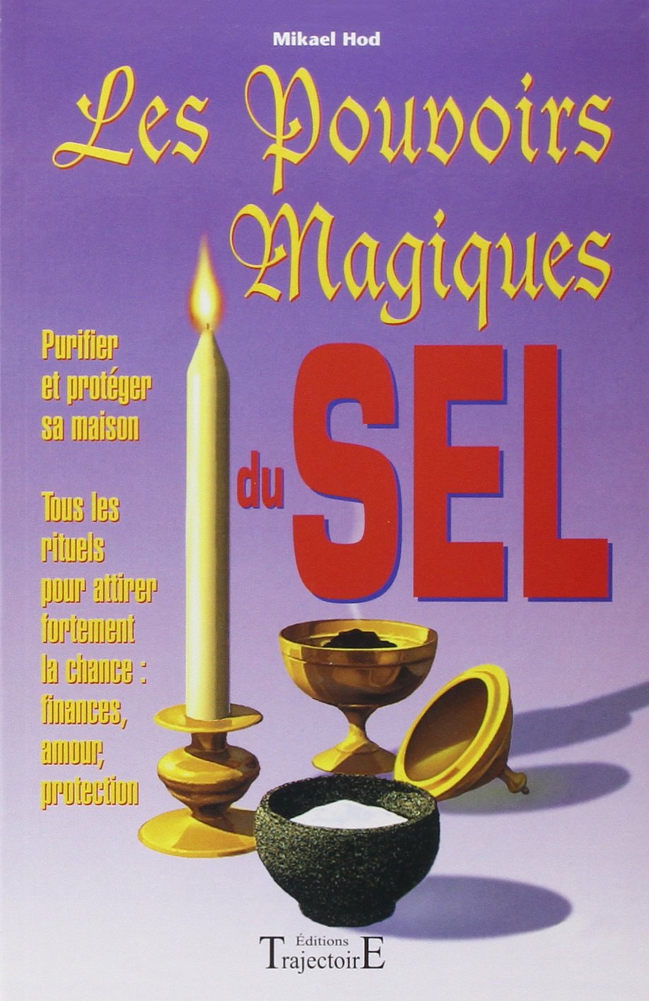 Pouvoirs magiques du sel: Guide pratique de l'utilisation du sel en magie