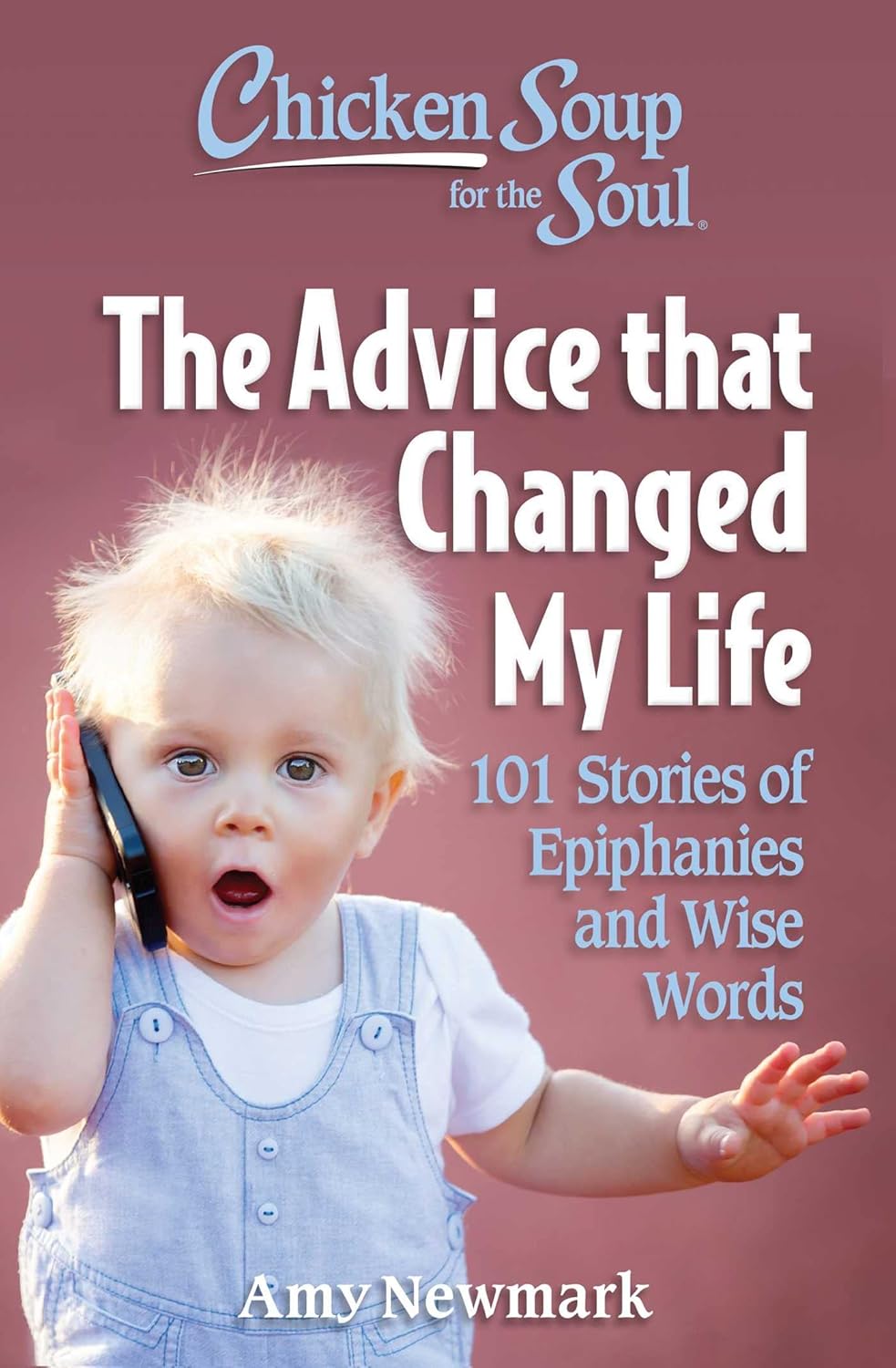 Chicken Soup for the Soul The Advice that Changed My Life 101 Stories of Epiphanies and Wise