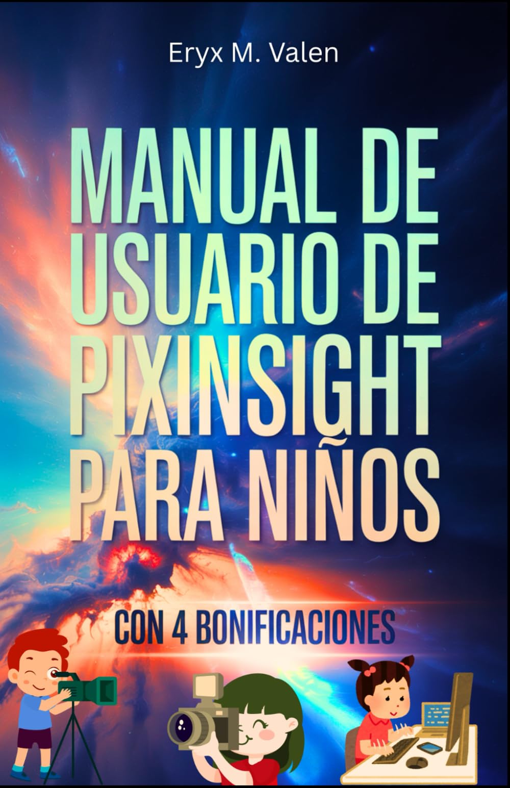 Manual de usuario de PixInsight para niños: Una guía paso a paso para introducir a los niños al apasionante mundo de la edición de imágenes y la ... con PixInsight (SPANISH USER GUIDES)