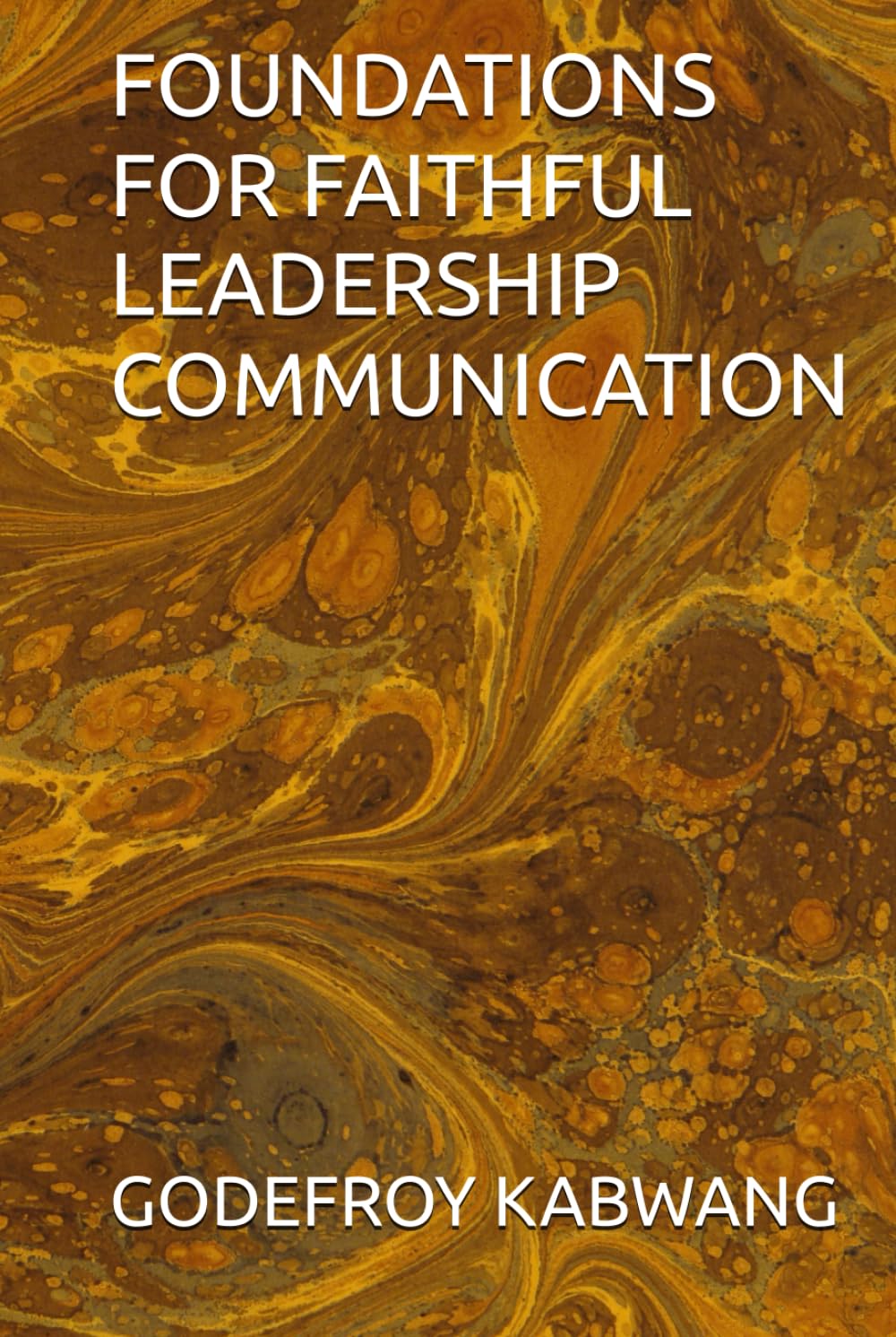 FOUNDATIONS FOR FAITHFUL LEADERSHIP COMMUNICATION