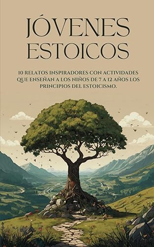 JÓVENES ESTOICOS - ESTOICISMO PARA NIÑOS: 10 relatos inspiradores con actividades que enseñan a los niños de 7 a 12 años los principios del estoicismo