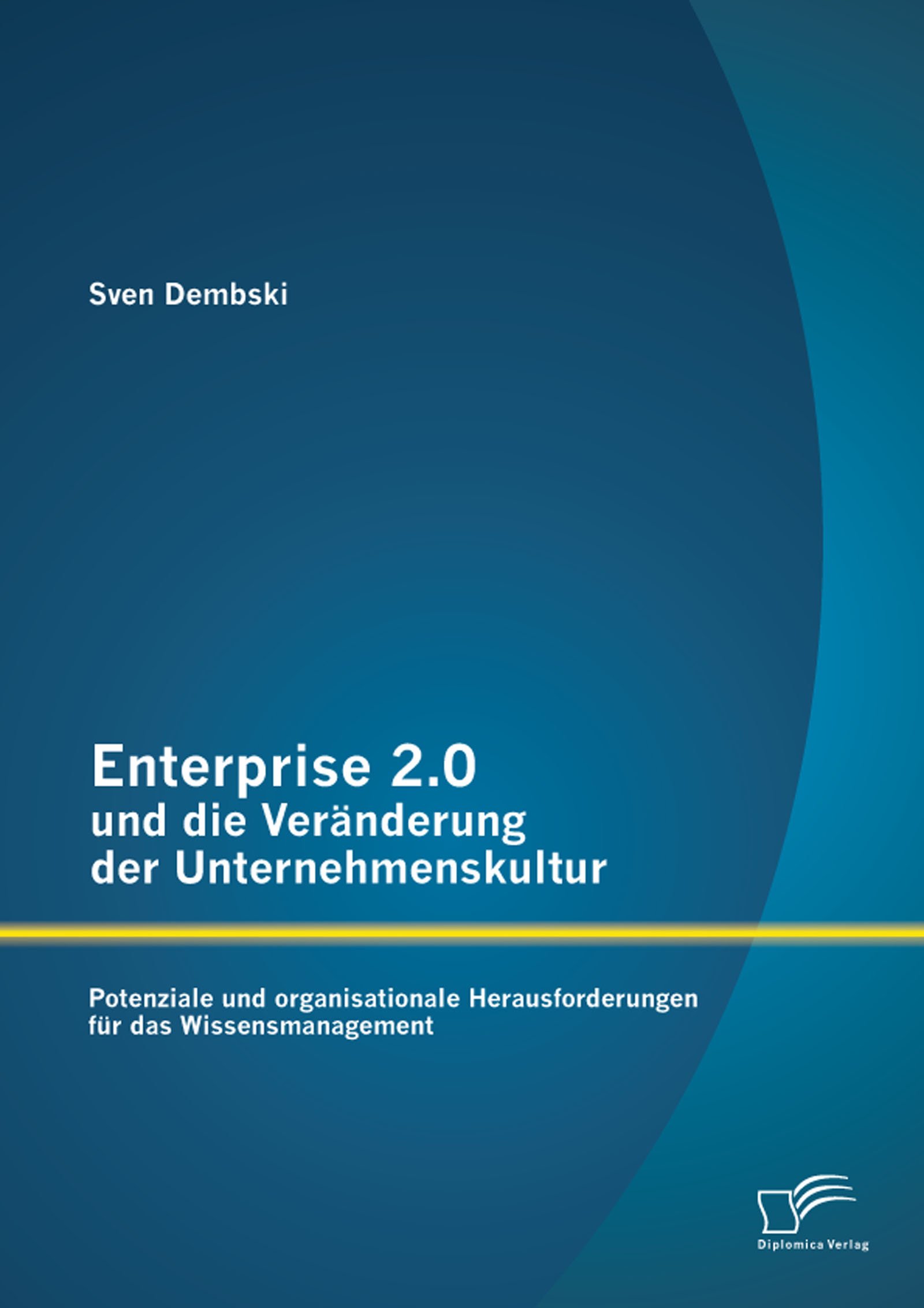 Enterprise 2.0 und die Veränderung der Unternehmenskultur: Potenziale und organisationale Herausforderungen für das Wissensmanagement (German Edition)