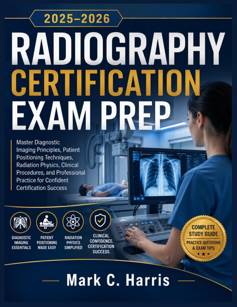 RADIOGRAPHY CERTIFICATION EXAM PREP 2025-2026: Master Diagnostic Imaging Principles, Patient Positioning Techniques, Radiation Physics, Clinical ... Practice for Confident Certification Success