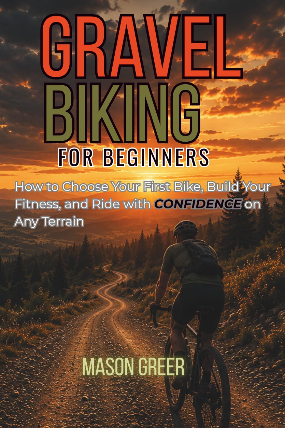 Gravel Biking for Beginners: How to Choose Your First Bike, Build Your Fitness, and Ride with Confidence on Any Terrain