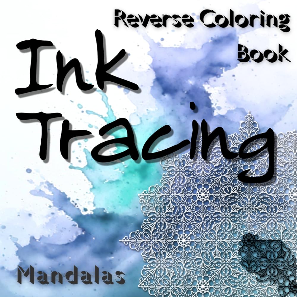 Ink Tracing Mandalas - Beautiful Art To Help Relieve Anxiety And Stress: A Reverse Coloring Book For All Skill Levels