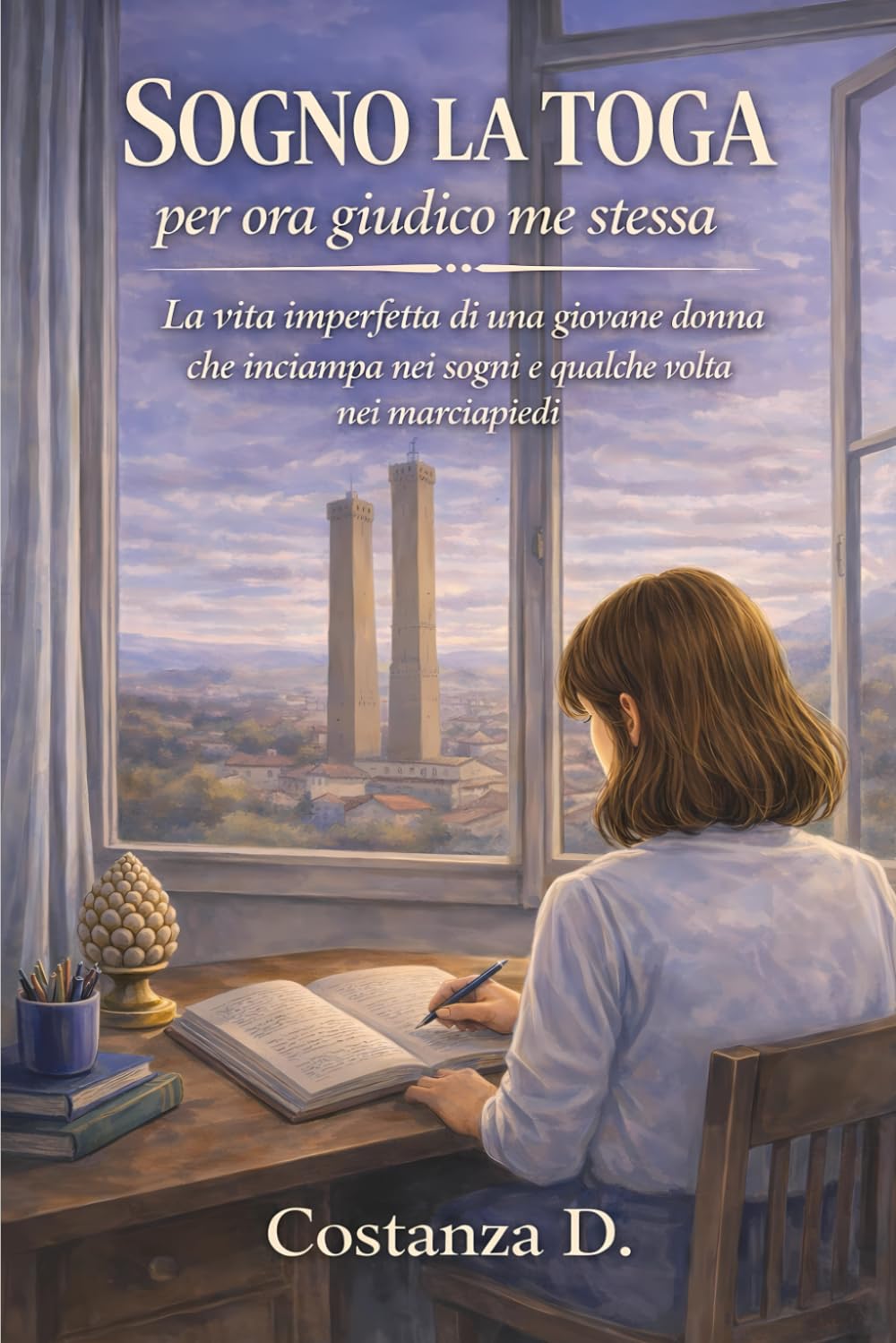 Sogno la toga, per ora giudico me stessa: la vita imperfetta di una giovane donna che inciampa nei sogni e qualche volta nei marciapiedi (Romanzo breve) (Piccoli passi di una quasi adulta)