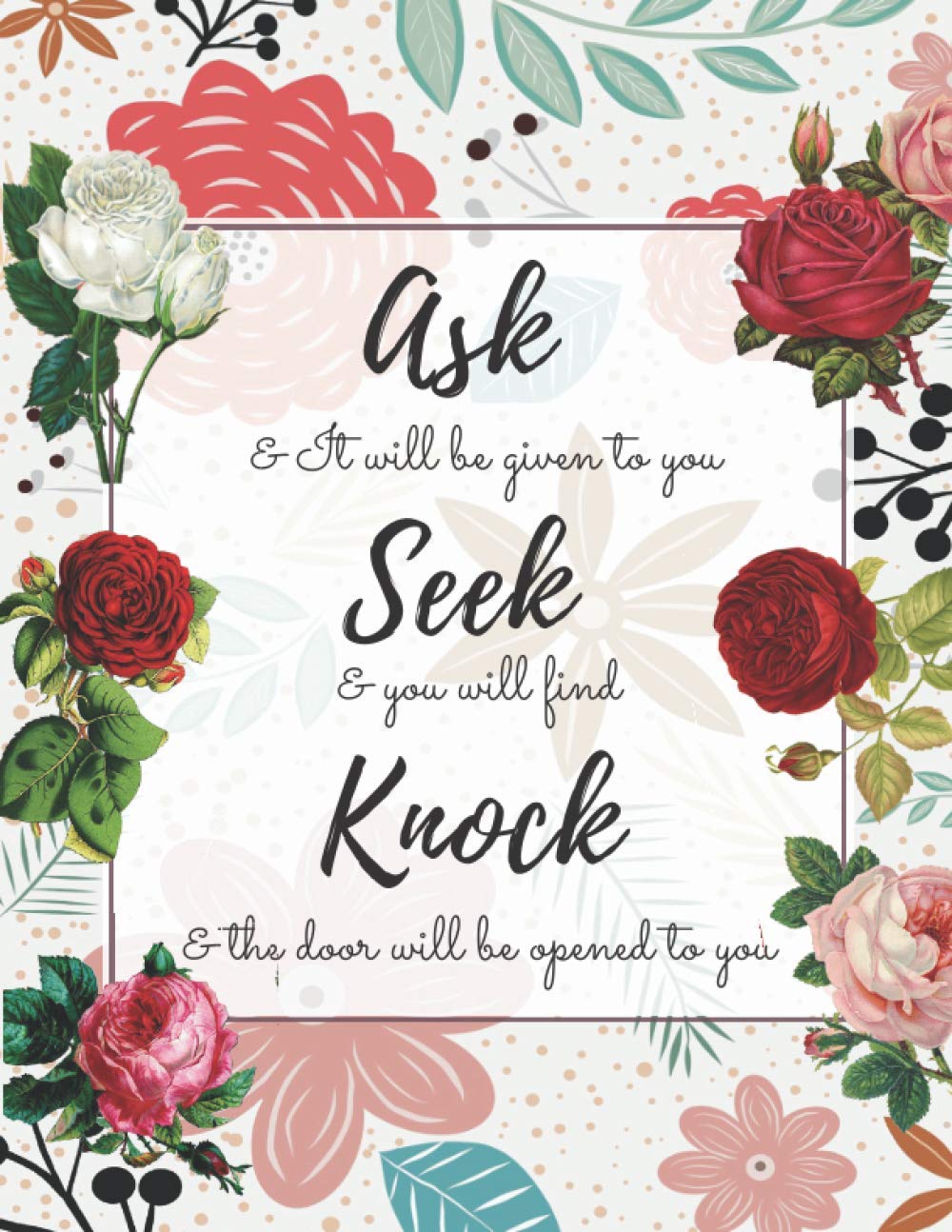 Ask Seek Knock: notebook, journal lined,Ask and it will be given to you, seek and you will find, knock and the door will be opened to you. size : 8.5 inch * 11 inch & 120 pages