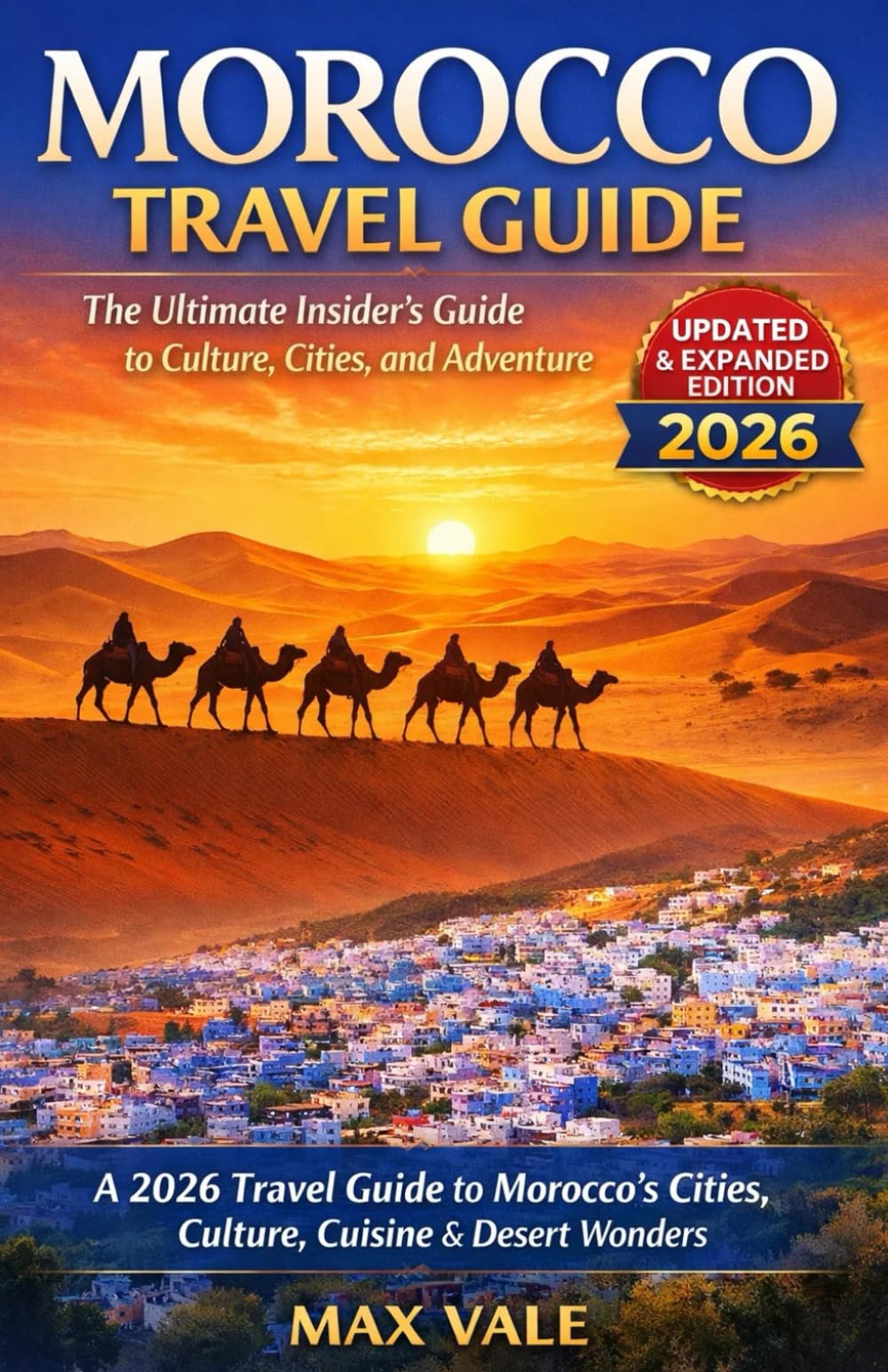 Morocco Moments: A 2026 Travel Guide to Morocco’s Cities, Culture, Cuisine & Desert Wonders