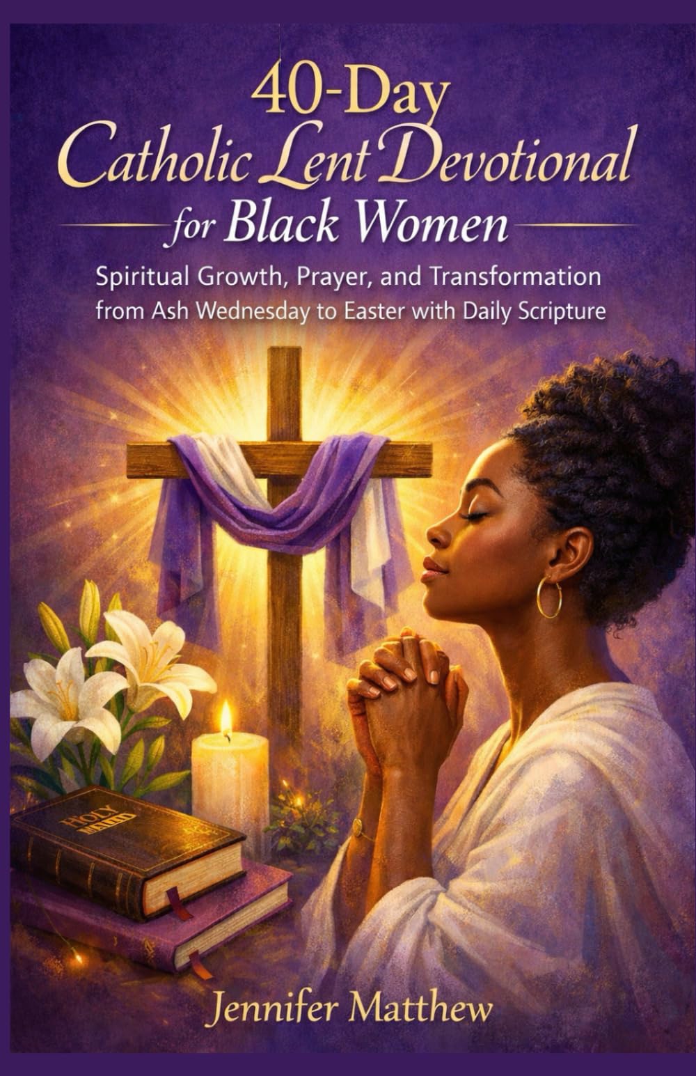 40-Day Catholic Lent Devotional for Black Women: Spiritual Growth, Prayer, and Transformation from Ash Wednesday to Easter with Daily Scripture