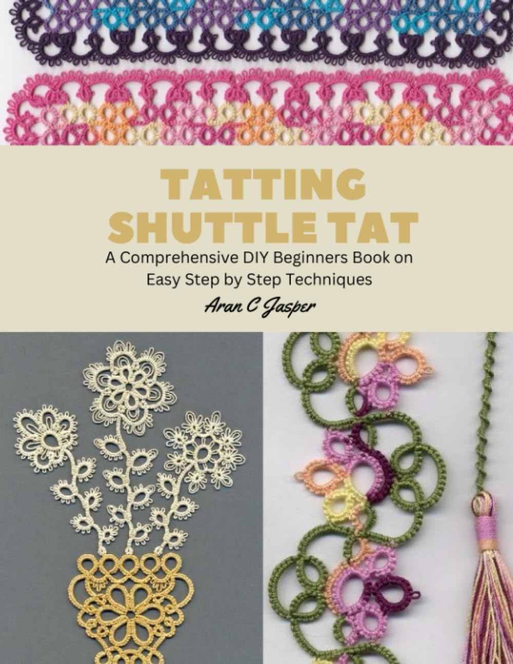 Tatting Shuttle Tat: A Comprehensive DIY Beginners Book on Easy Step by Step Techniques