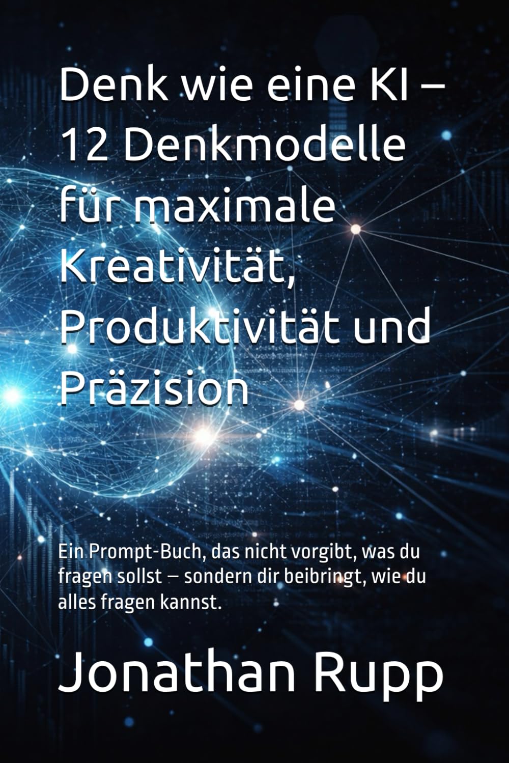 Denk wie eine KI – 12 Denkmodelle für maximale Kreativität, Produktivität und Präzision: Ein Prompt-Buch, das nicht vorgibt, was du fragen sollst – sondern dir beibringt, wie du alles fragen kannst.