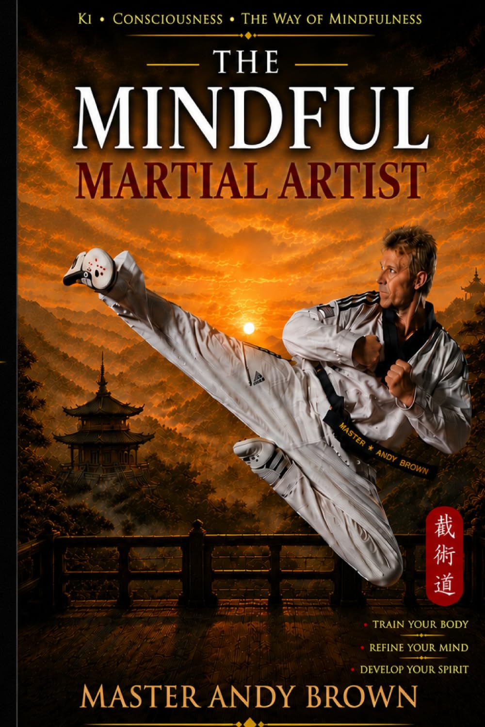 The Mindful Martial Artist: Ki, Consciousness, and The Way of Mindfulness (Consciousness Development)