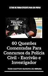 60 QUESTÕES COMENTADAS PARA CONCURSOS DA POLÍCIA CIVIL - ESCRIVÃO E INVESTIGADOR: Estude de forma eficiente para sua prova!