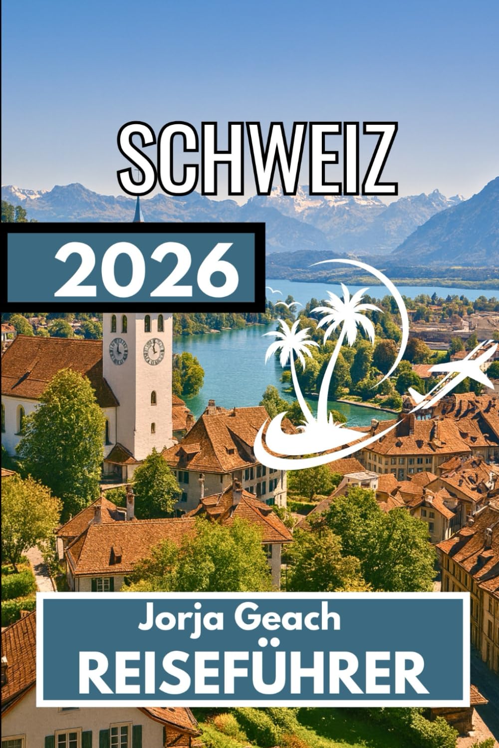 SCHWEIZ REISEFÜHRER 2026: Umfassende Informationen für sicheres und gut geplantes Reisen