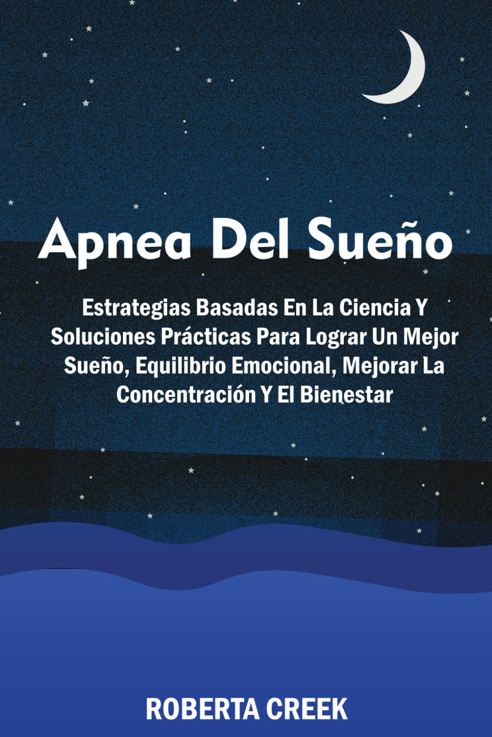 Apnea del Sueño: Estrategias Basadas En La Ciencia Y Soluciones Prácticas Para Lograr Un Mejor Sueño, Equilibrio Emocional, Mejorar La Concentración Y El Bienestar