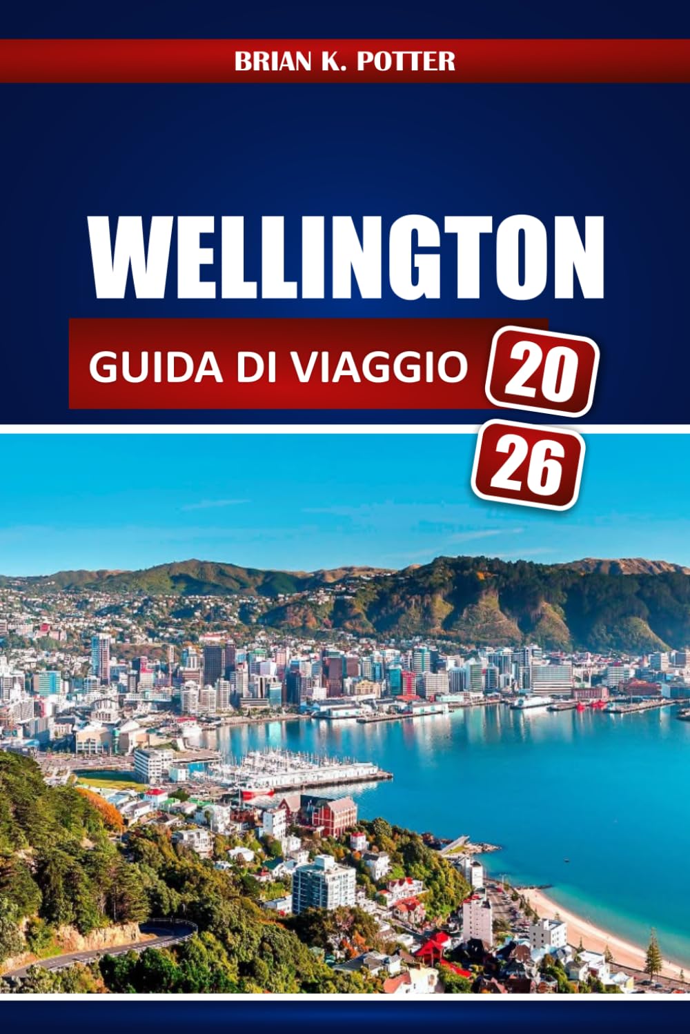 Wellington Guida Di Viaggio 2026: Esplora i luoghi simbolo, i tesori nascosti, le esperienze autentiche, i migliori ristoranti e scopri i segreti ... locale nella capitale della Nuova Zelanda.